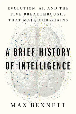 Cover of A Brief History of Intelligence: Evolution, AI, and the Five Breakthroughs That Made Our Brains by Max Bennett