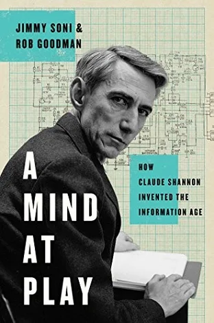 Cover of A Mind at Play: How Claude Shannon Invented the Information Age by Jimmy Soni & Rob Goodman