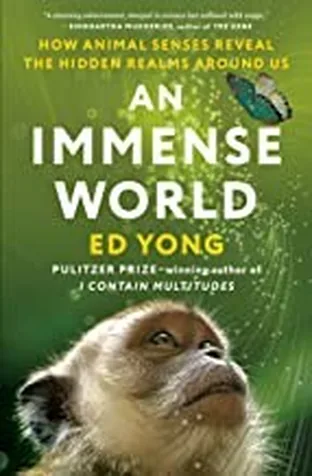 Cover of An Immense World: How Animal Senses Reveal the Hidden Realms Around Us by Ed Yong