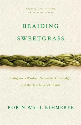 Cover of Braiding Sweetgrass: Indigenous Wisdom, Scientific Knowledge, and the Teachings of Plants by Robin Wall Kimmerer