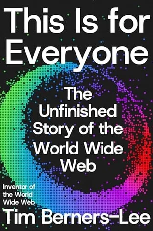 Cover of This Is for Everyone: The Unfinished Story of the World Wide Web by Tim Berners-Lee